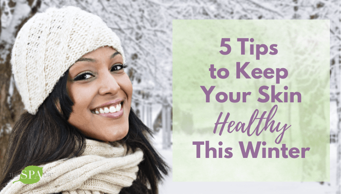 5 Tips to Keep Your Skin Healthy This Winter
