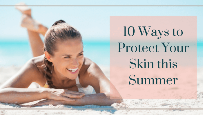 10 Ways to Protect Your Skin this Summer