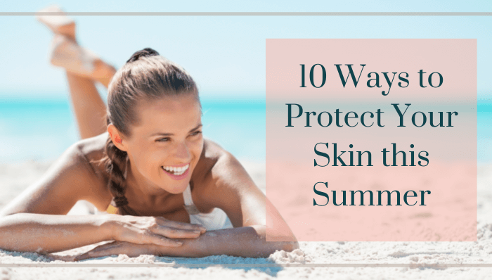 Tips for Protecting Your Skin This Summer