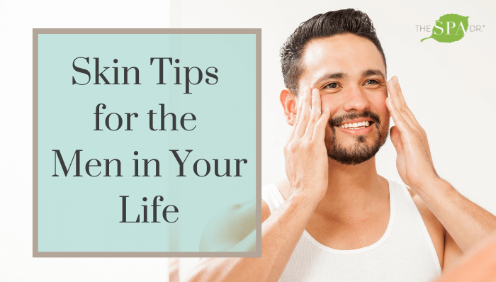 Skin Tips for the Men in Your Life