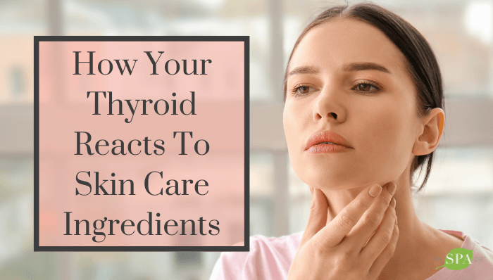 How Your Thyroid Reacts To Skin Care Ingredients