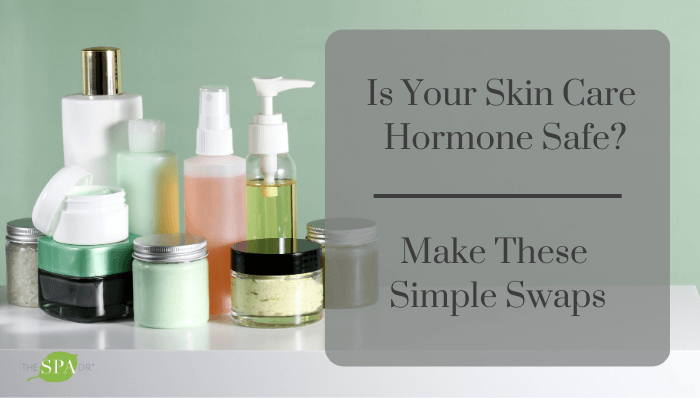 Is Your Skin Care Hormone Safe? Make These Simple Swaps