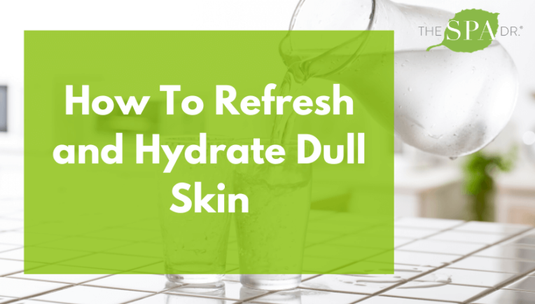 how to refresh and hydrate dull skin