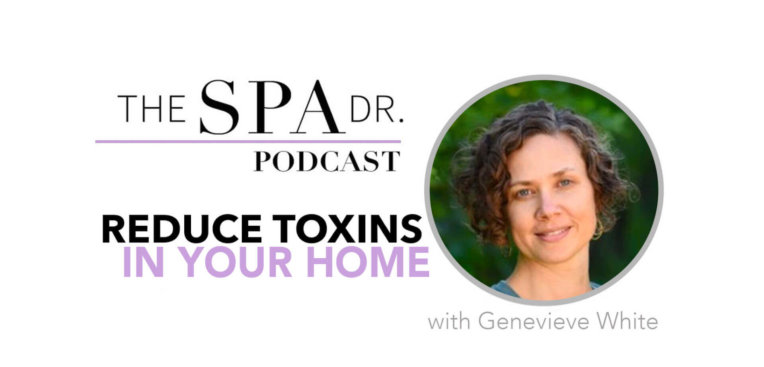 Genevieve White Reduce Toxins in your home On The Spa Dr. Podcast