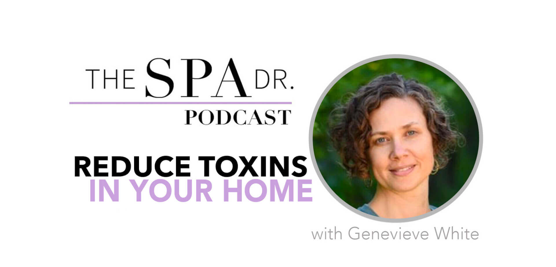 Genevieve White Reduce Toxins in your home On The Spa Dr. Podcast