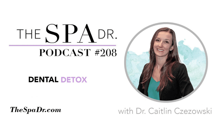Dental Detox with Caitlin Czeowski on The Spa Dr. Podcast